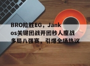 九游体育官方入口-关于BRO险胜EG，Jankos关键团战开团秒人鏖战多局八强赛，引爆全场热议的信息